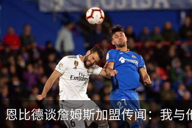 恩比德谈詹姆斯加盟传闻：我与他毫无交集
